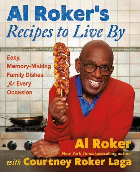 Al Roker’s Recipes to Live By: Easy, Memory-Making Family Dishes for Every Occasion - AL ROKER - COURTNEY ROKER LAGA