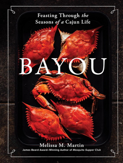 Bayou: Feasting Through the Seasons of a Cajun Life - MELISSA M MARTIN