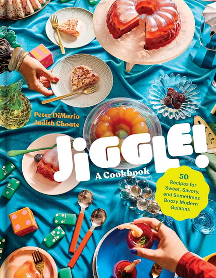 Jiggle!: A Cookbook: 50 Recipes for Sweet, Savory, and Sometimes Boozy Modern Gelatins - PETER DIMARIO - JUDITH CHOATE
