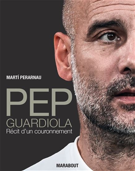Pep Guardiola : récit d&#39;un couronnement N. éd. - MARTI PERARNAU