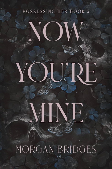 Now You&#39;re Mine: A Dark Stalker Romance - MORGAN BRIDGES