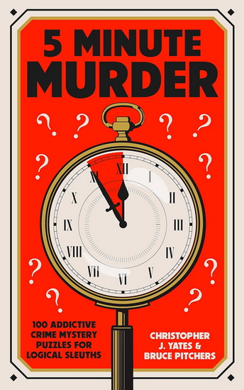 5 Minute Murder: 100 addictive crime mystery puzzles for logical sleuths - CHRISTOPHER J YATES - BRUCE PITCHERS