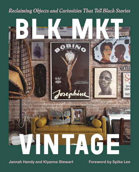 BLK MKT Vintage: Reclaiming Objects and Curiosities That Tell Black Stories - JANNAH HANDY - KIYANNA STEWART