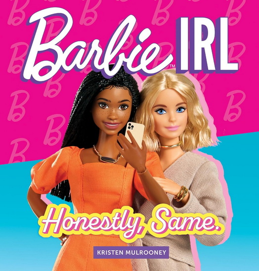 Barbie IRL (In Real Life): Honestly, Same. - KRISTEN MULROONEY
