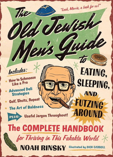 The Old Jewish Men&#39;s Guide to Eating, Sleeping, and Futzing Around - NOAH RINSKY