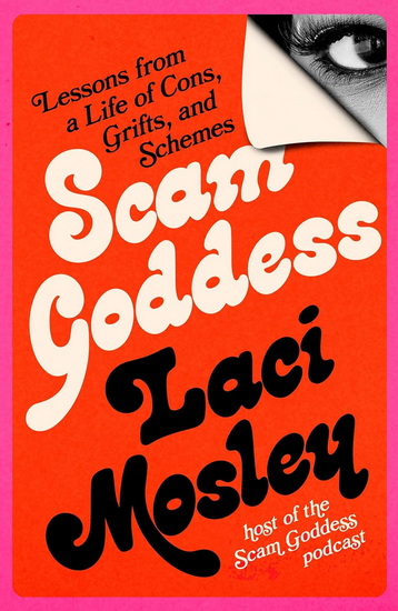 Scam Goddess: Lessons from a Life of Cons, Grifts, and Schemes - LACI MOSLEY
