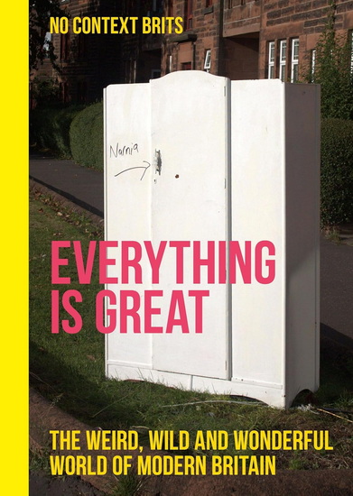 Everything is Great (NoContextBrits): Highlights from the Best Country in the World - DEAN KINSELLA