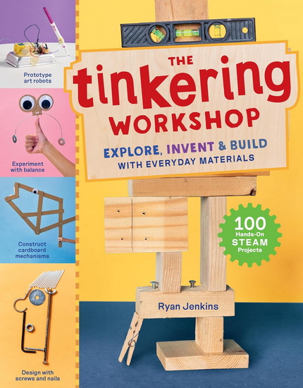 The Tinkering Workshop: Explore, Invent & Build with Everyday Materials: 100 Hands-On STEAM Projects - RYAN JENKINS