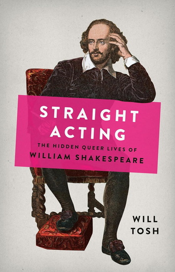 Straight Acting: The Hidden Queer Lives of William Shakespeare - WILL TOSH