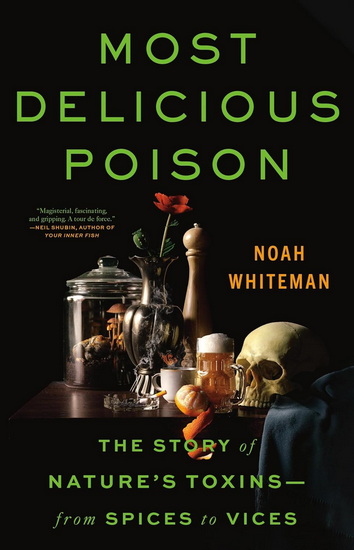 Most Delicious Poison: The Story of Nature's Toxins—From Spices to Vices - NOAH WHITEMAN