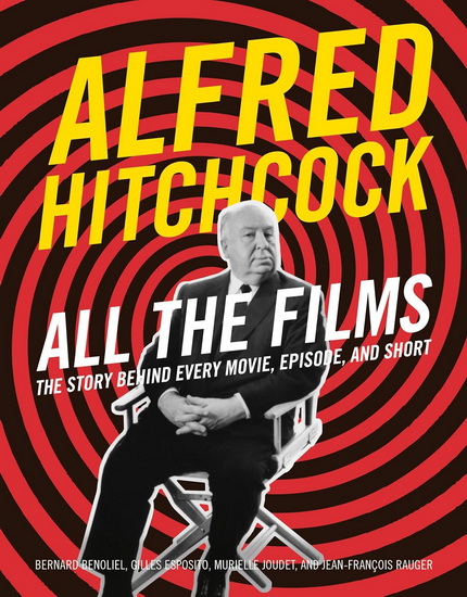 Alfred Hitchcock All the Films: The Story Behind Every Movie, Episode, and Short - BERNARD BENOLIEL - GILLES ESPOSITO