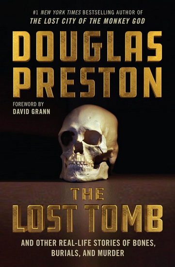 The Lost Tomb: And Other Real-Life Stories of Bones, Burials, and Murder - DOUGLAS PRESTON - DAVID GRANN