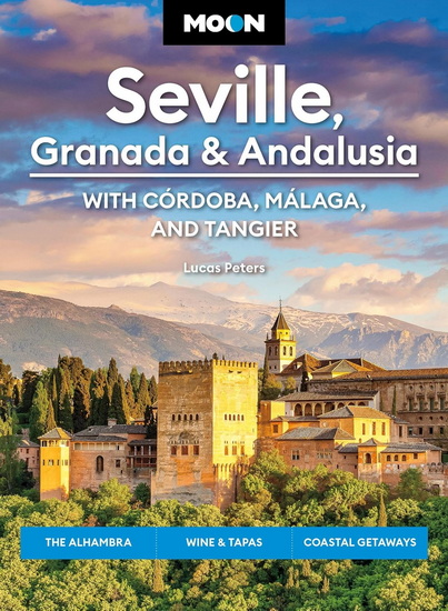 Moon Seville, Granada & Andalusia: With Cordoba, Malaga & Tangier: The Alhambra, Wine & Tapas, Coastal Getaways - LUCAS PETERS