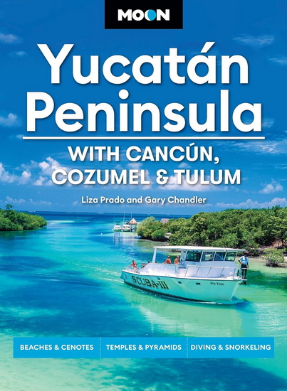 Moon Yucatán Peninsula: With Cancún, Cozumel & Tulum: Beaches & Cenotes, Temples & Pyramids, Diving & Snorkeling - LIZA PRADO - GARY CHANDLER