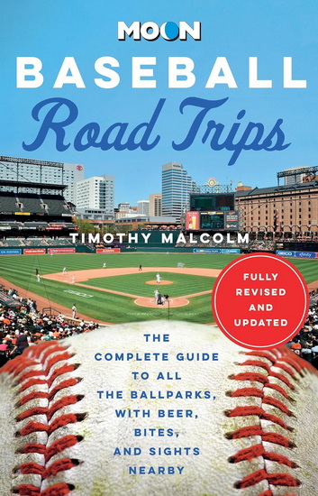 Moon Baseball Road Trips: The Complete Guide to All the Ballparks, with Beer, Bites, and Sights Nearby - TIMOTHY MALCOLM