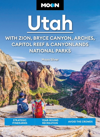 Moon Utah: With Zion, Bryce Canyon, Arches, Capitol Reef & Canyonlands National Parks: Strategic Itineraries, Year-Round Recreation, Avoid the Crowds - MAYA SILVER