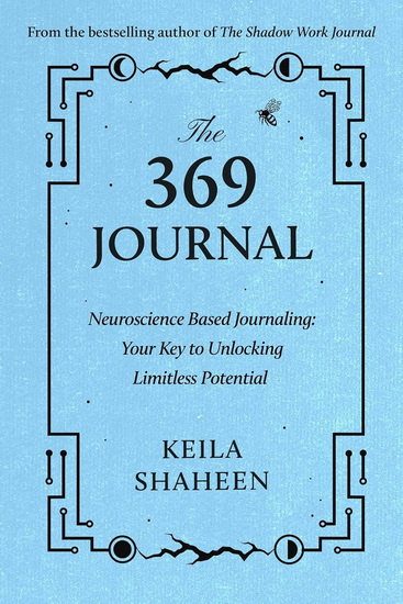 369 Journal : Neuroscience-Based Journaling: Your Key to Unlocking Limitless Potential with Numerology - KEILA SHAHEEN