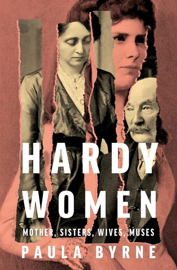 Hardy Women: Mother, Sisters, Wives, Muses - PAULA BYRNE