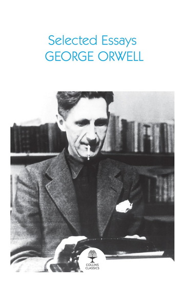 Selected Essays (Collins Classics) - GEORGE ORWELL