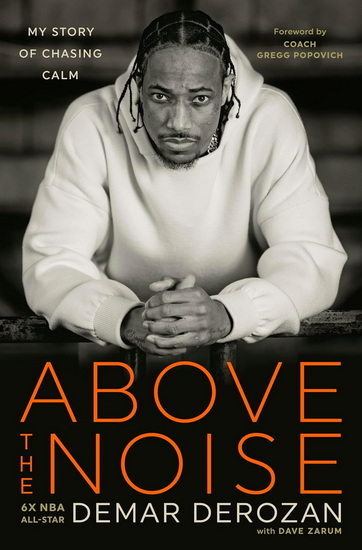 Above the Noise: My Story - DEMAR DEROZAN - DAVE ZARUM