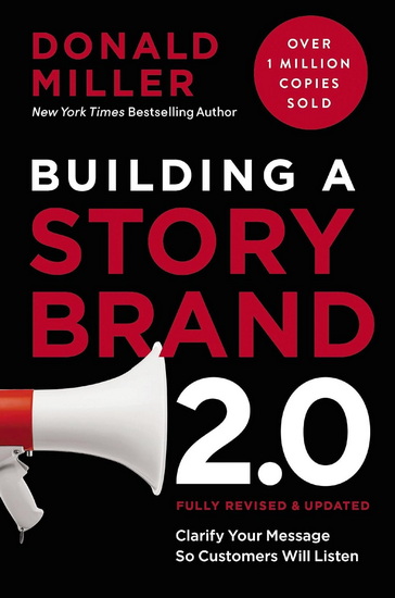 Building a StoryBrand 2.0: Clarify Your Message So Customers Will Listen - DONALD MILLER
