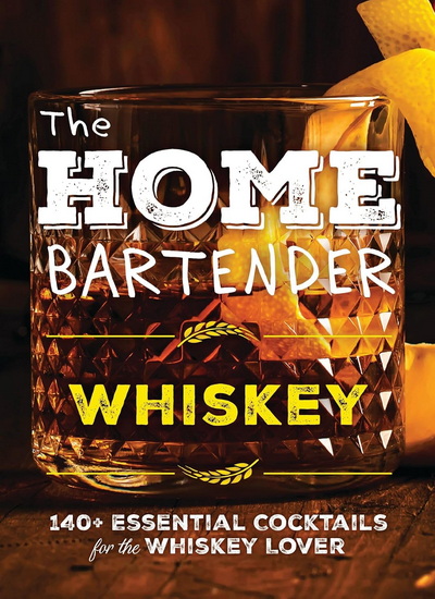 The Home Bartender: Whiskey: 100+ Essential Cocktails for the Whiskey Lover - SHANE CARLEY