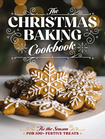 The Christmas Baking Cookbook: ’Tis the Season for 100+ Festive Treats - COLLECTIF