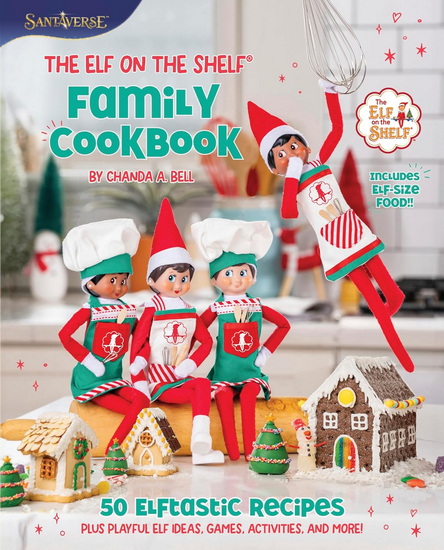 The Elf on the Shelf Family Cookbook: 50 Elftastic Recipes, Plus Playful Elf Ideas, Games, Activities, and More! - CHANDA A BELL