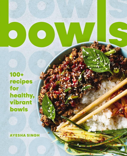 Bowls: 100+ Recipes for Healthy, Vibrant Bowls - COLLECTIF