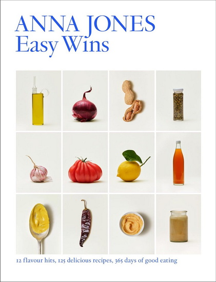 Easy Wins: 12 flavour hits, 125 delicious recipes, 365 days of good eating - ANNA JONES