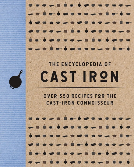 The Encyclopedia of Cast Iron: Over 350 Recipes for the Cast Iron Connoisseur - COLLECTIF