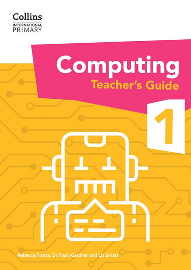 Collins International Primary Computing – International Primary Computing Teacher’s Guide: Stage 1 - TRACY GARDNER - LIZ SMART