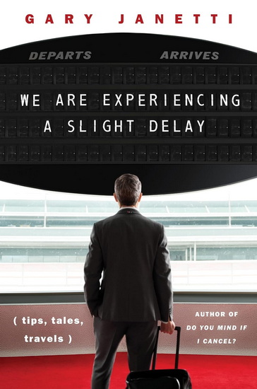 We Are Experiencing a Slight Delay: (tips, tales, travels) - GARY JANETTI