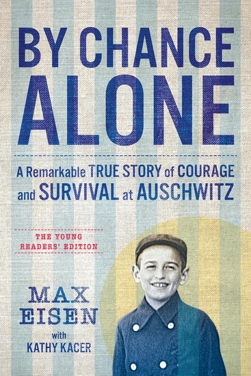 By Chance Alone: The Young Readers&#39; Edition: A Remarkable True Story of Courage and Survival at Auschwitz - MAX EISEN - KATHY KACER