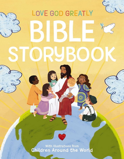 Love God Greatly Bible Storybook: With Illustrations from Children Around the World - ANGIE ALAPE PÉREZ