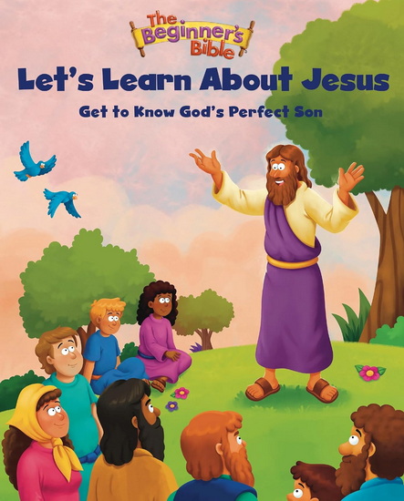 The Beginner&#39;s Bible Let&#39;s Learn About Jesus: Get to Know God’s Perfect Son - COLLECTIF