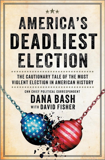 America&#39;s Deadliest Election: The Cautionary Tale of the Most Violent Election in American History - DANA BASH - DAVID FISHER