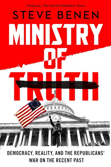 Ministry of Truth: Democracy, Reality, and the Republicans&#39; War on the Recent Past - STEVE BENEN