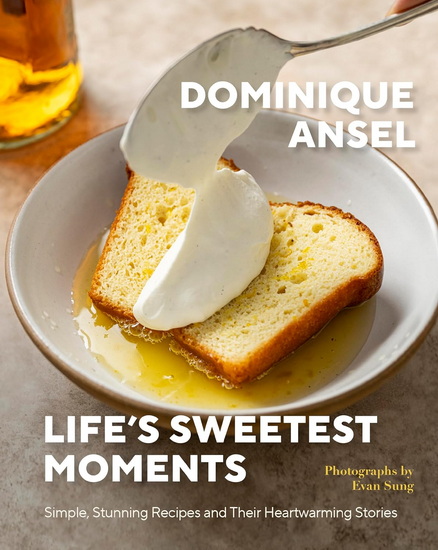 Life&#39;s Sweetest Moments: Simple, Stunning Recipes and Their Heartwarming Stories - DOMINIQUE ANSEL