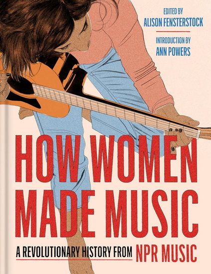 How Women Made Music: A Revolutionary History from NPR Music - INC NATIONAL PUBLIC RADIO