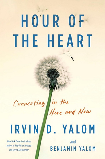 Hour of the Heart: Connecting in the Here and Now - IRVIN D YALOM - BENJAMIN YALOM