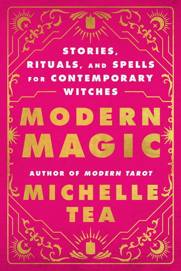 Modern Magic: Stories, Rituals, and Spells for Contemporary Witches - MICHELLE TEA
