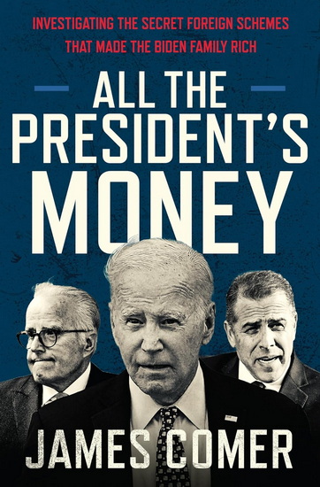 All the President&#39;s Money : Investigating the Secret Foreign Schemes That Made the Biden Family Rich - JAMES COMER