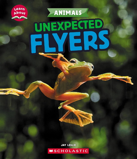 Unexpected Flyers (Learn About: Animals) - JAY LESLIE