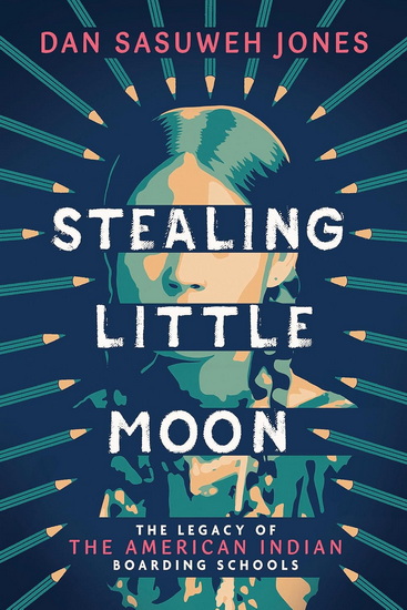 Stealing Little Moon: The Legacy of American Indian Boarding Schools (Scholastic Focus) - DAN SASUWEH JONES