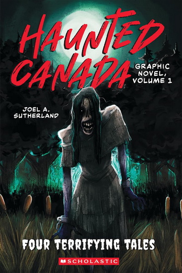 Haunted Canada The Graphic Novel: Four Terrifying Tales - JOEL A SUTHERLAND - HANNAH BARRETT