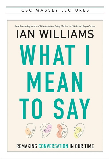 What I Mean to Say: Remaking Conversation in Our Time - IAN WILLIAMS