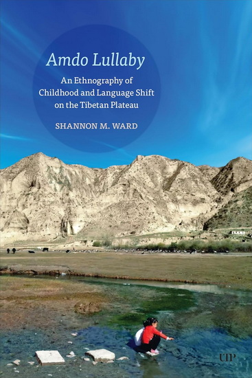 Amdo Lullaby: An Ethnography of Childhood and Language Shift on the Tibetan Plateau - M SHANNON WARD