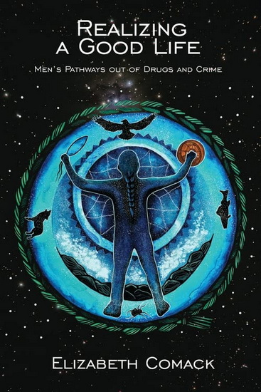 Realizing a Good Life: Men’s Pathways out of Drugs and Crime - ELIZABETH COMACK
