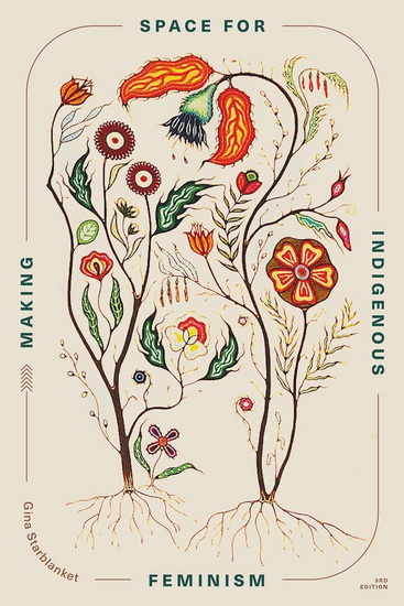 Making Space for Indigenous Feminism, 3rd Edition - GINA STARBLANKET
